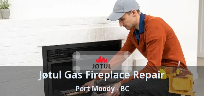 Jøtul Gas Fireplace Repair Port Moody - BC