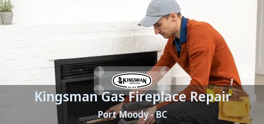 Kingsman Gas Fireplace Repair Port Moody - BC