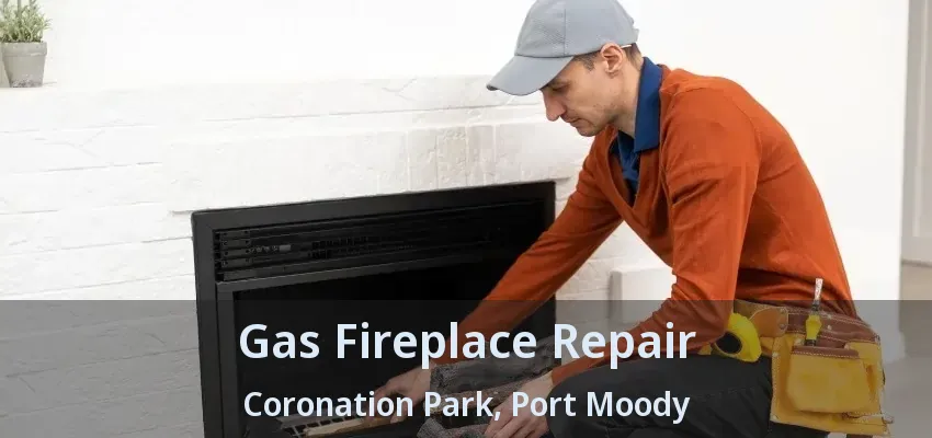 Gas Fireplace Repair Coronation Park, Port Moody - BC