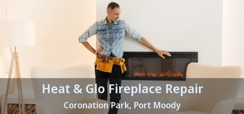 Heat & Glo Fireplace Repair Coronation Park, Port Moody - BC
