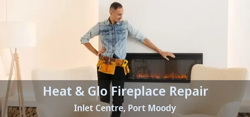Heat & Glo Fireplace Repair Inlet Centre, Port Moody - BC