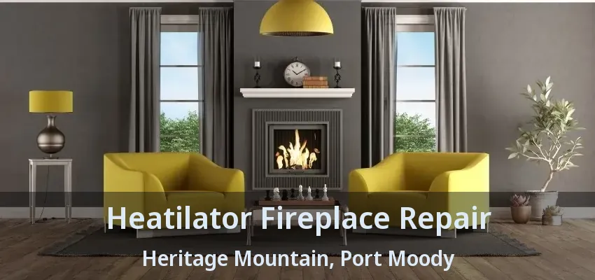 Heatilator Fireplace Repair Heritage Mountain, Port Moody - BC