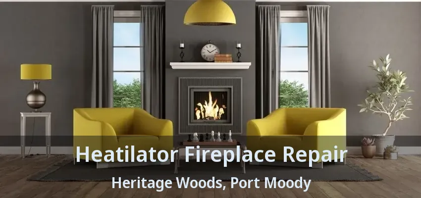 Heatilator Fireplace Repair Heritage Woods, Port Moody - BC