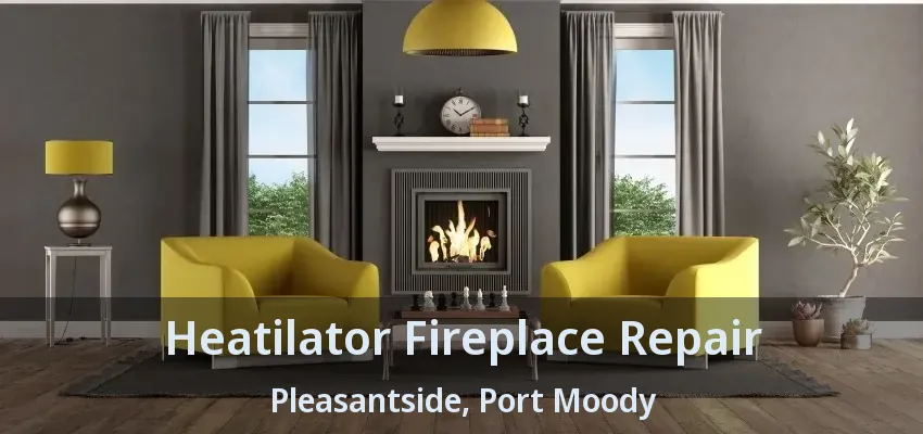 Heatilator Fireplace Repair Pleasantside, Port Moody - BC