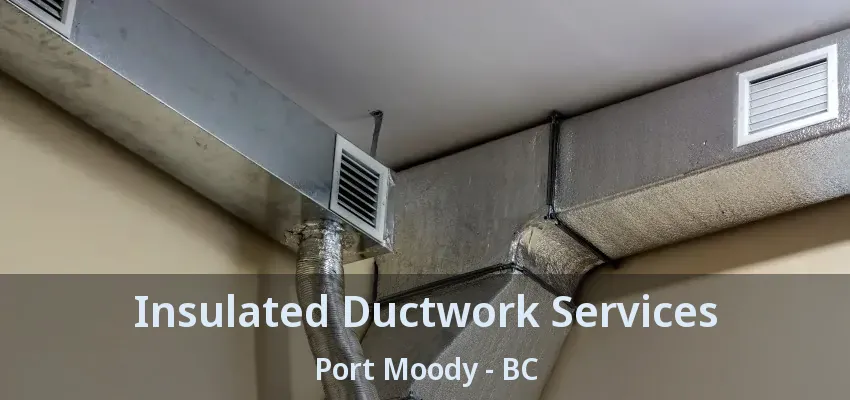 Insulated Ductwork Services Port Moody - BC