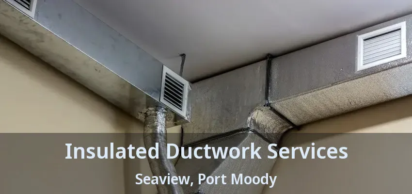 Insulated Ductwork Services Seaview, Port Moody - BC