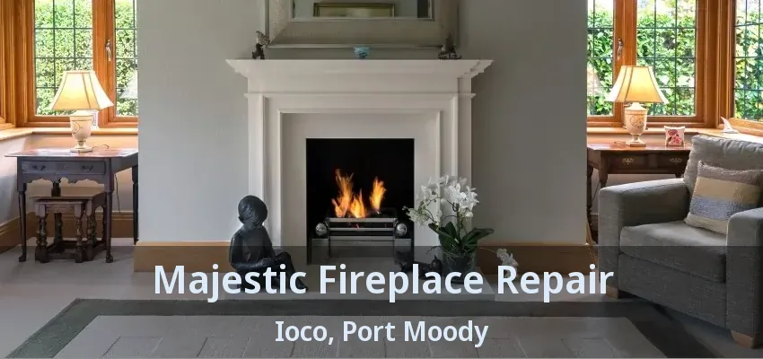 Majestic Fireplace Repair Ioco, Port Moody - BC