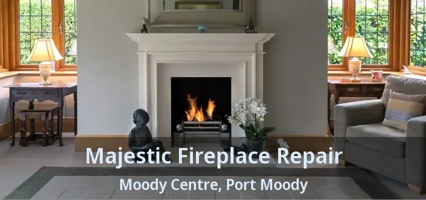 Majestic Fireplace Repair Moody Centre, Port Moody - BC