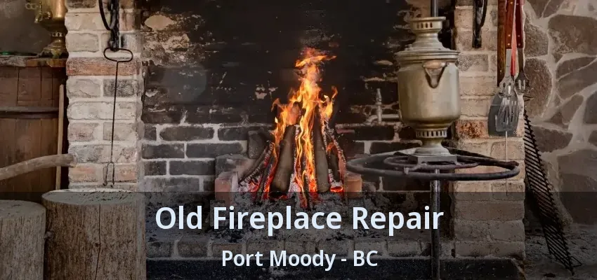 Old Fireplace Repair Port Moody - BC