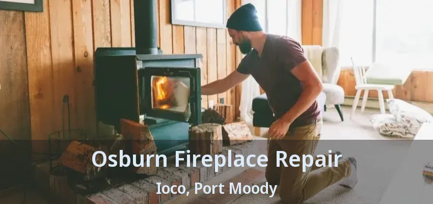 Osburn Fireplace Repair Ioco, Port Moody - BC