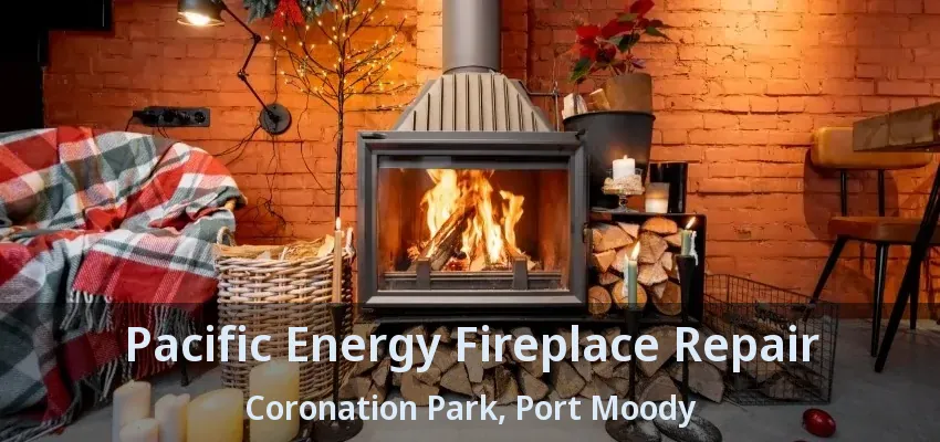 Pacific Energy Fireplace Repair Coronation Park, Port Moody - BC