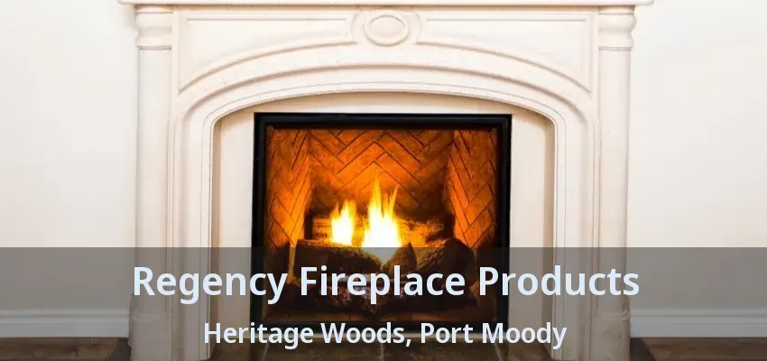 Regency Fireplace Products Heritage Woods, Port Moody - BC