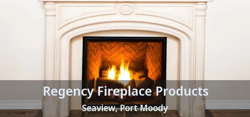 Regency Fireplace Products Seaview, Port Moody - BC