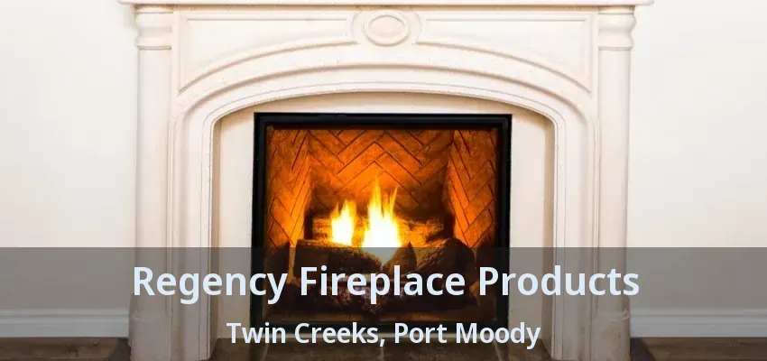 Regency Fireplace Products Twin Creeks, Port Moody - BC