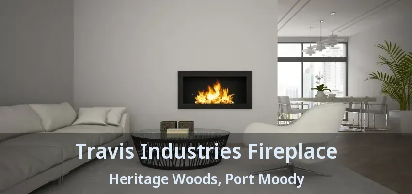 Travis Industries Fireplace Heritage Woods, Port Moody - BC