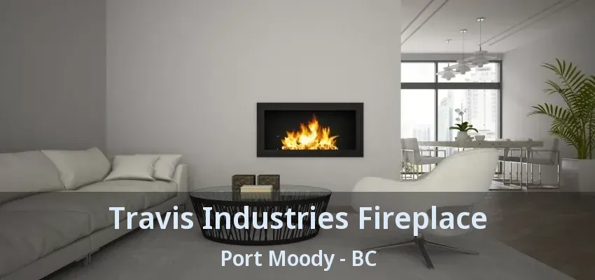 Travis Industries Fireplace Port Moody - BC