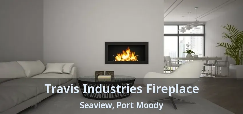 Travis Industries Fireplace Seaview, Port Moody - BC