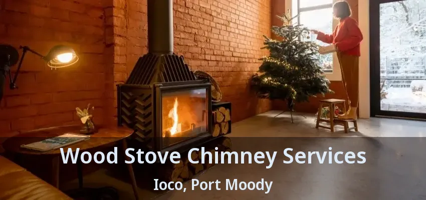 Wood Stove Chimney Services Ioco, Port Moody - BC