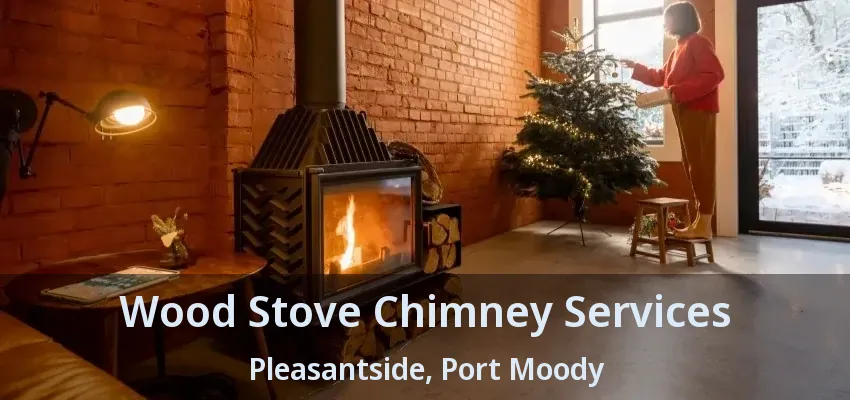 Wood Stove Chimney Services Pleasantside, Port Moody - BC