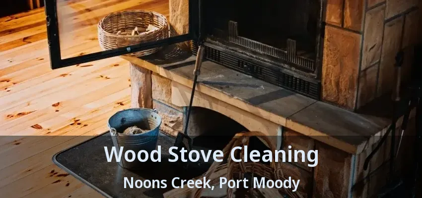 Wood Stove Cleaning Noons Creek, Port Moody - BC