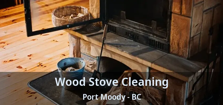 Wood Stove Cleaning Port Moody - BC